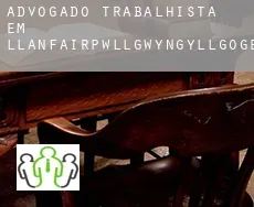 Advogado trabalhista em  Llanfairpwllgwyngyllgogerychwyrndrobwllllantysiliogogogoch